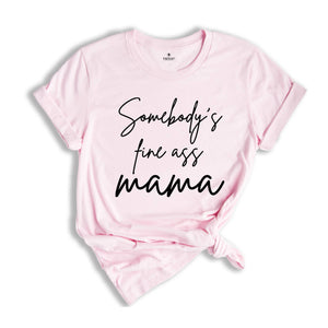 Somebody's Fine Ass Mama, Cool Mom Shirt, Mom Life Gift T-Shirt, Mother's Day T-Shirt, Hot Mom Tee, Mom Lover Tee, Mama Outfit