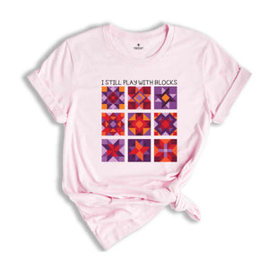 I Still Play With Blocks Shirt, Quilt Patterns Shirt, Quilter Shirt, Quilting Humor Shirt, Sewing Lover Gift, Tailor Shirt, Quilt Mom Shirt