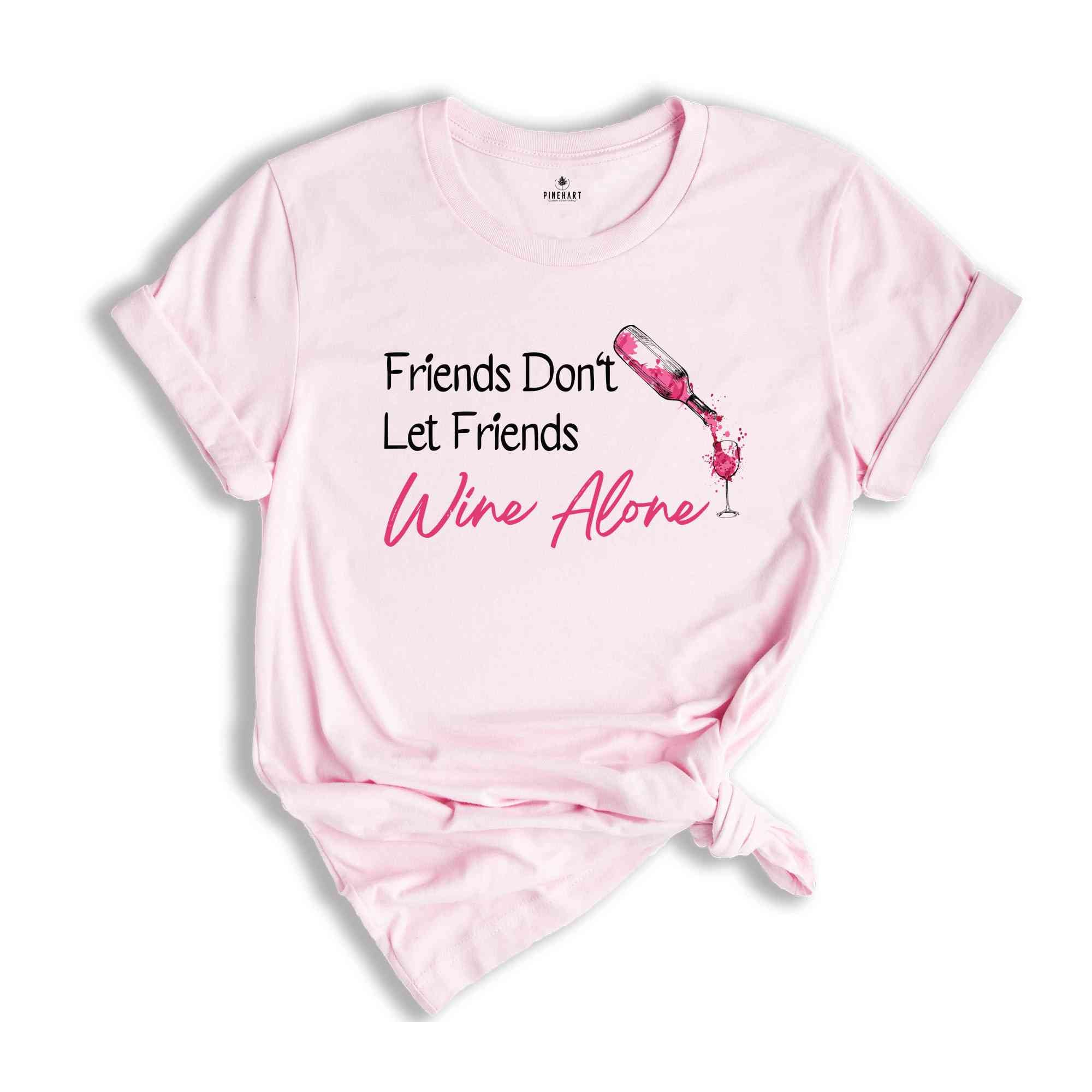 Friends Don't Let Friends Wine Alone Shirt, Girls Weekend T-Shirt, Drinking Wine Shirt, Girls Night Shirt, Best Friends Shirt