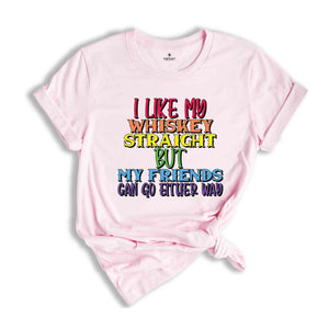 I Like My Whiskey Straight But My Friends Can Go Either Way Shirt, Gay Pride Shirt, LGBT Pride Shirt, LGBT Shirt, LGBTQ Pride Shirt