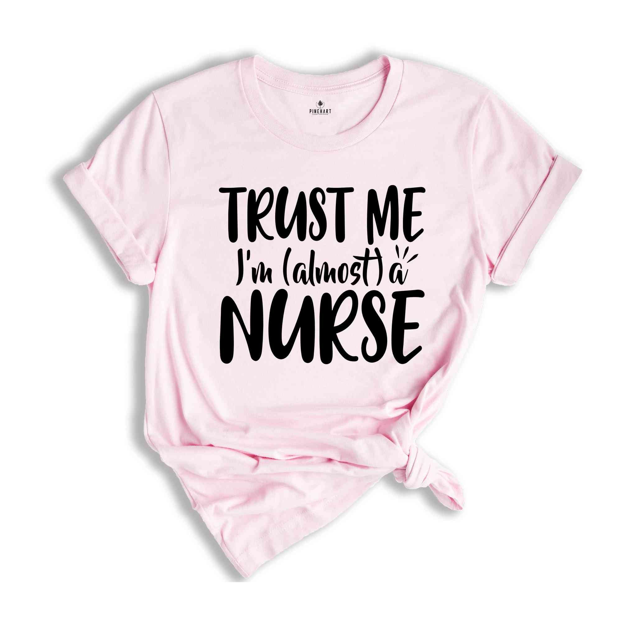 Trust Me I'm A Nurse Shirt, Almost A Nurse Shirt, Gift For Nursing Student, Proud Nurse Shirt, Nursing School Shirt