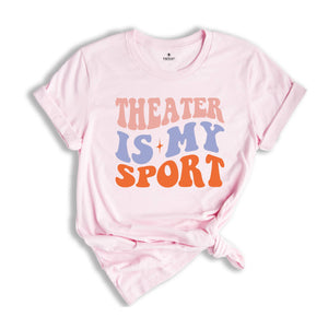 Theater Is My Sport T-Shirt, Gifts For Actors, Actor Shirt, Musical Theater Tee, Actress Shirt, Drama Play Shirt