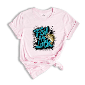 Fish Me Luck Shirt, Fisher Shirt, Fisherman T-Shirt, Fisher Lover Gifts, Funny Fishing Shirt, Fish Lover Shirt