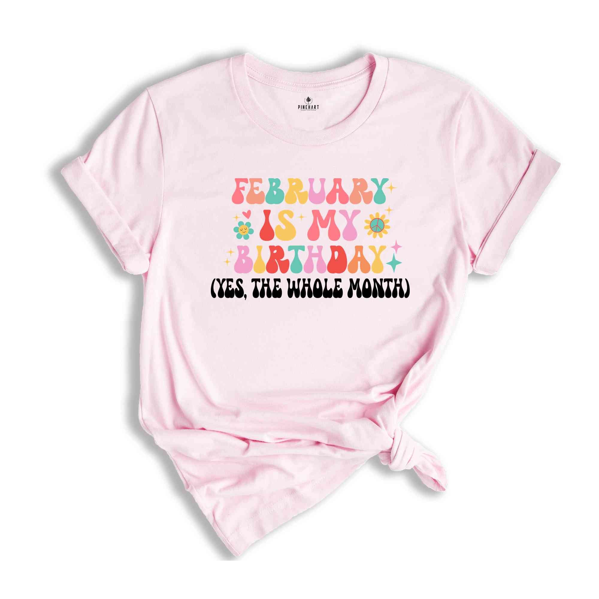 February Is My Birthday Shirt, Yes The Whole Month T-Shirt, Birthday Tee, Birthday Day Gift, Birth Months T-Shirts