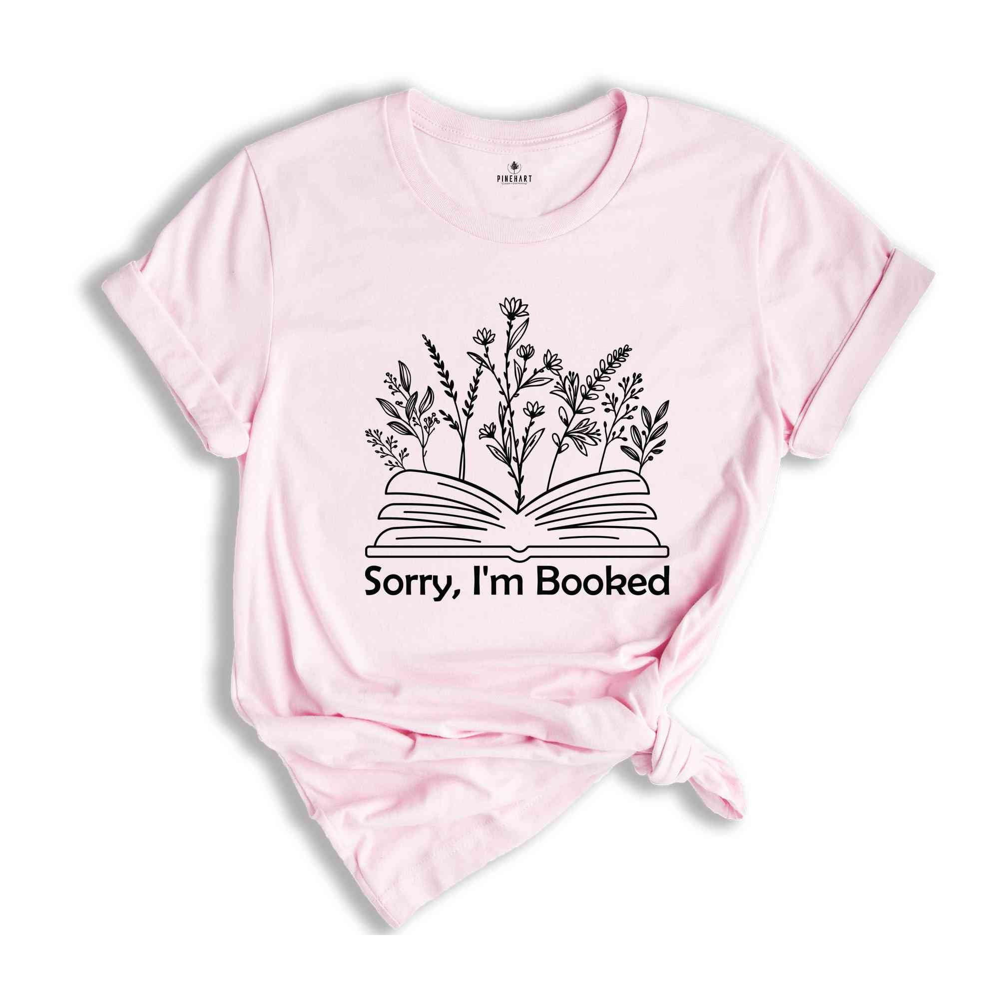 Sorry I'm Booked Shirt, Bookish Shirt, Book Lovers Gift, Librarian Shirt, Book Lover Shirt, Floral Book Shirt, Book Nerd Shirt