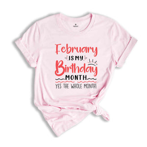 February Is My Birthday Yes The Whole Month Shirt, February Birthday Shirt, Birthday Shirt, Birthday Gift, Funny Birthday Shirt