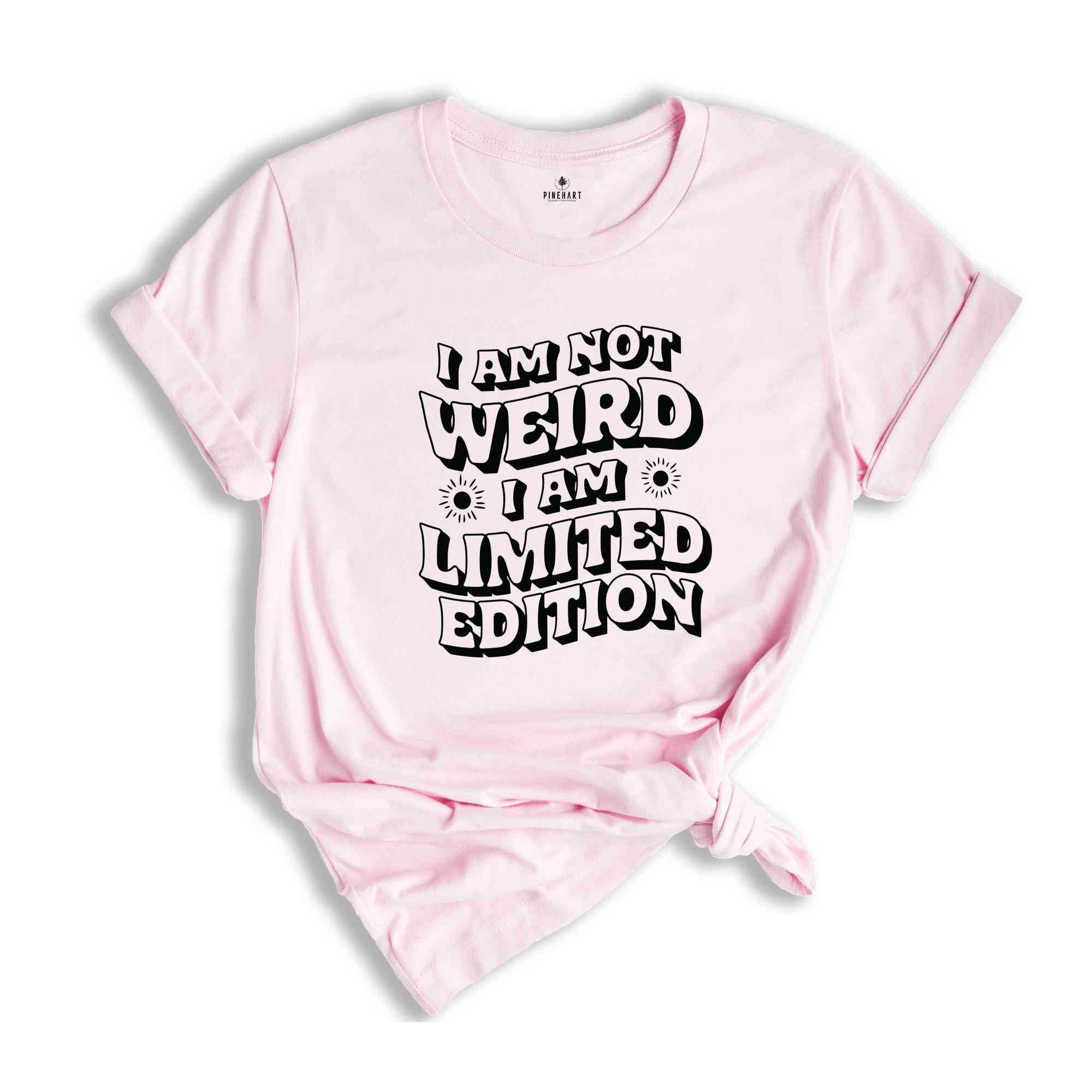 I Am Not Weird I Am Limited Edition T-Shirt, Funny Shirt, Humorous T-Shirt, Sarcastic Shirt, Funny T-Shirt