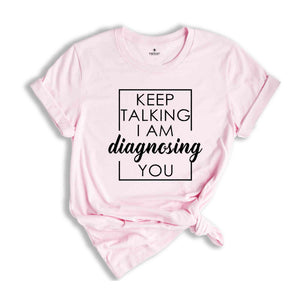 Keep Talking I Am Diagnosing You Shirt, Keep Talking Tee, Funny Quotes, Therapist Gifts, Sarcastic T-Shirt, Sarcastic Sayings