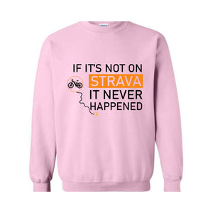 If It's Not On Strava It Never Happened Sweatshirt