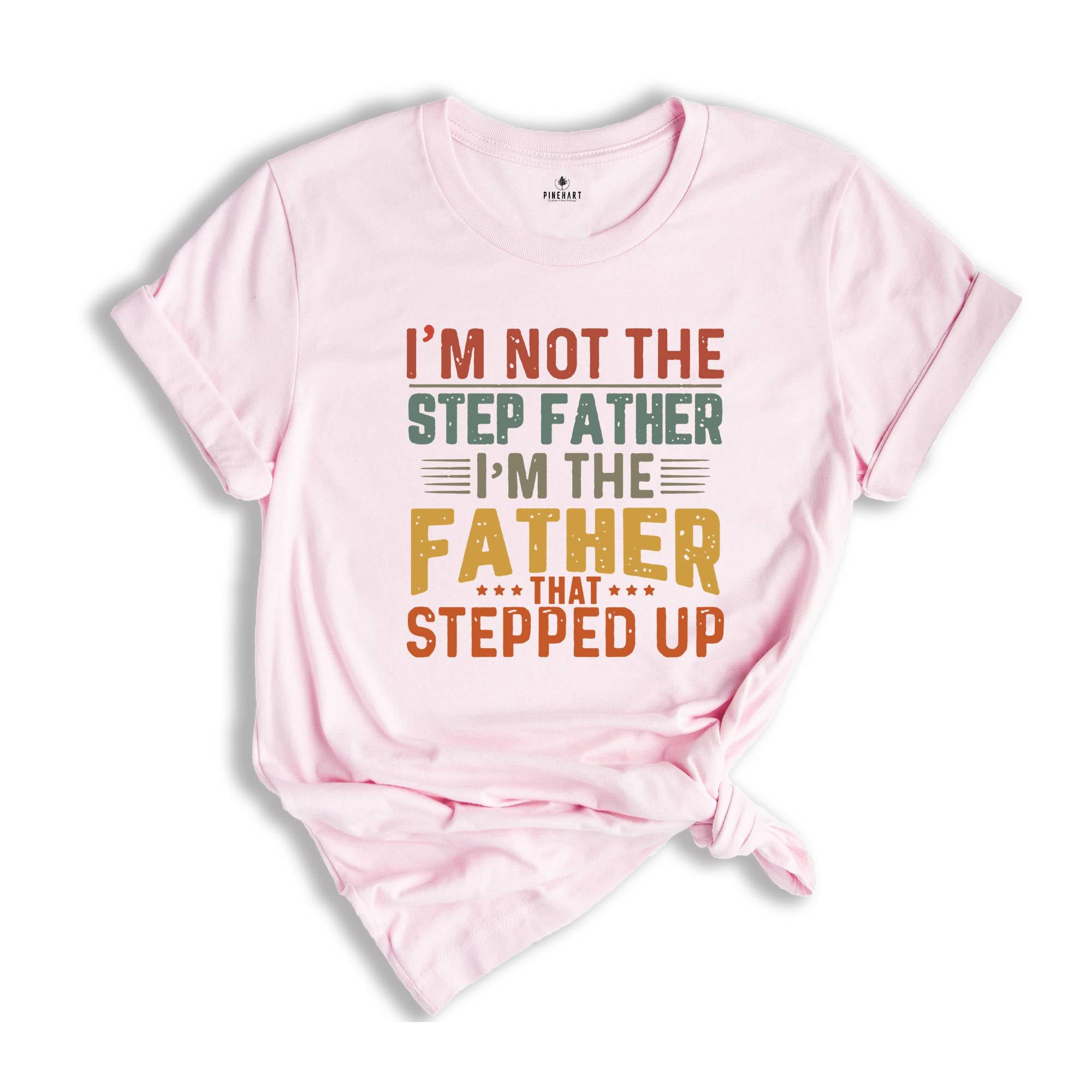 I'm Not The Step Dad I'm The Dad That Stepped Up T-shirt, Step Dad Gift, Step Dad Shirt, Husband Shirt, Best Dad Shirt, Father's Day Gift