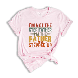 I'm Not The Step Dad I'm The Dad That Stepped Up T-shirt, Step Dad Gift, Step Dad Shirt, Husband Shirt, Best Dad Shirt, Father's Day Gift