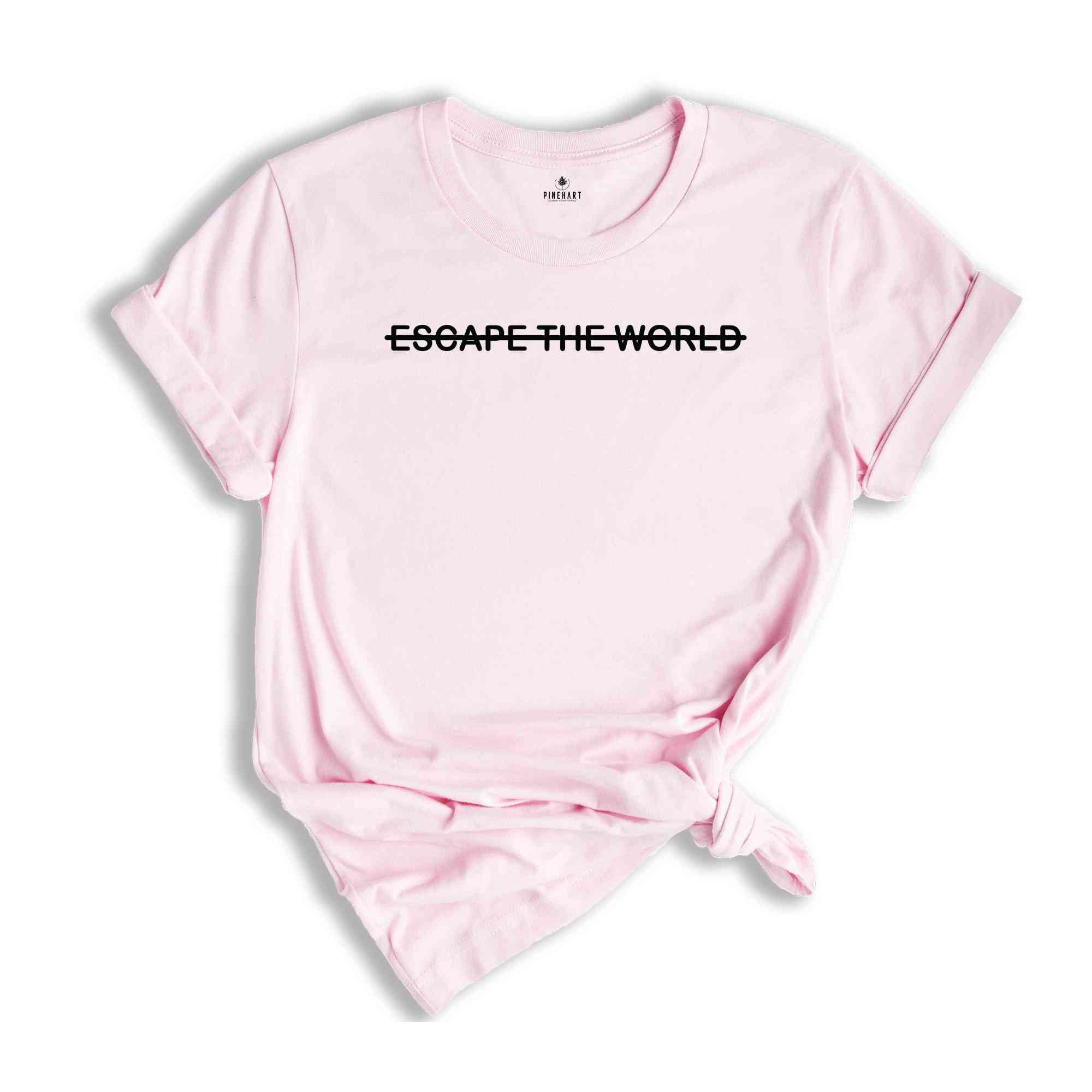 Escape The World T-Shirt, Encouraging Quotes, Escaping Reality Shirt, Encouraging Quotes T-Shirt, Slogan Shirt