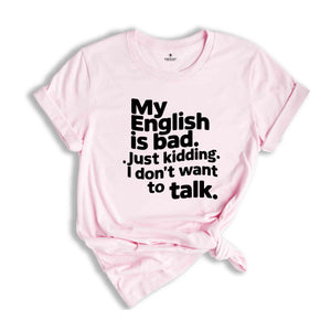 My English Is Bad Just Kidding i Don't Want To Talk Shirt, English Teacher Shirt, Funny English Shirt, Bad English Shirt, Funny Shirt