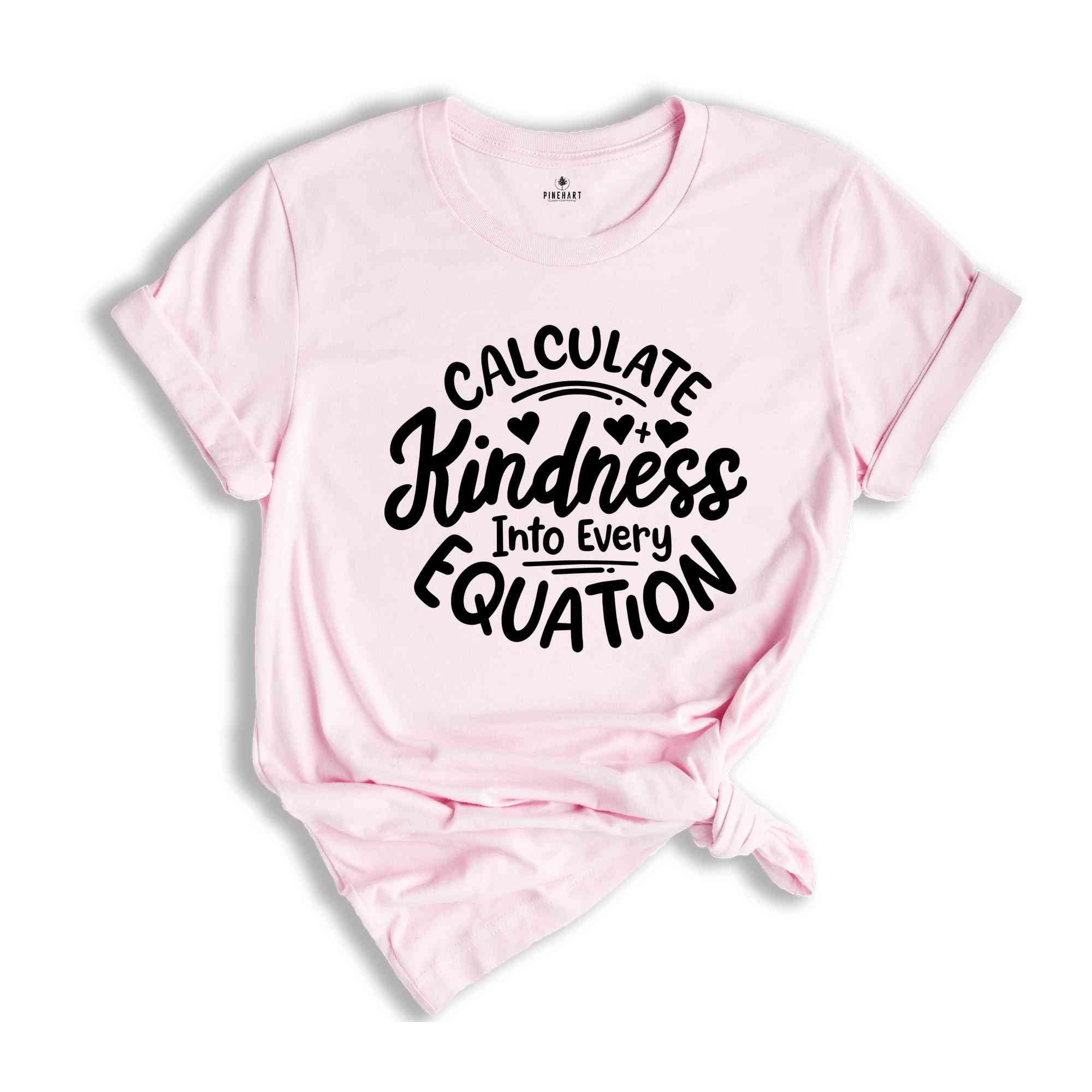 Calculate Kindness Into Every Equation Shirt, Positive Saying Shirt, Math Lovers Shirt, Math Teacher T-Shirt, Teacher Appreciation