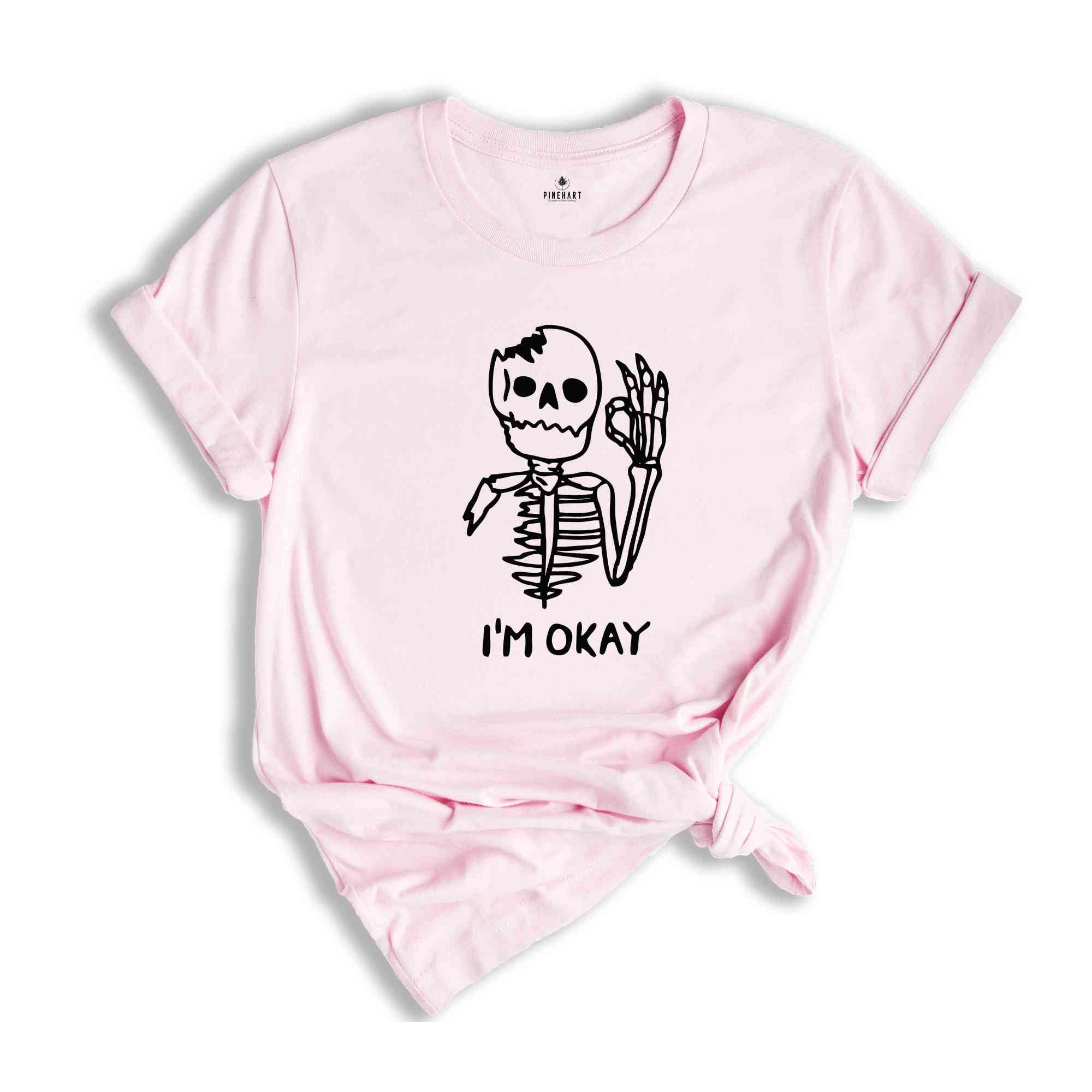 I'm Okay Skeleton Shirt, I'm Fine Shirt, Sarcasm Shirt, Funny T-Shirt, Funny Tee, I'm Okay Shirt, Skeleton Shirt, Funny Skeleton Shirt