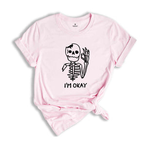 I'm Okay Skeleton Shirt, I'm Fine Shirt, Sarcasm Shirt, Funny T-Shirt, Funny Tee, I'm Okay Shirt, Skeleton Shirt, Funny Skeleton Shirt