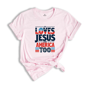 Loves Jesus and America Too Shirt, Red White And Blue Shirt, Independence Day Gift, USA Shirt, God Bless America