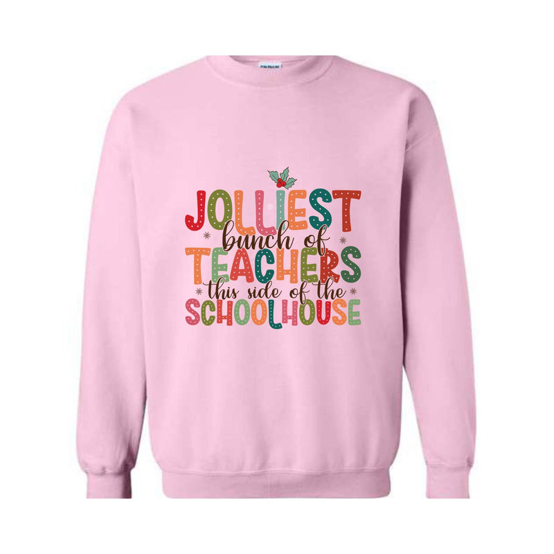 Jolliest Bunch Of Teachers This Side Of The Schoolhouse Sweatshirt, Funny Teacher's Christmas Sweater, Christmas Schoolhouse Shirt