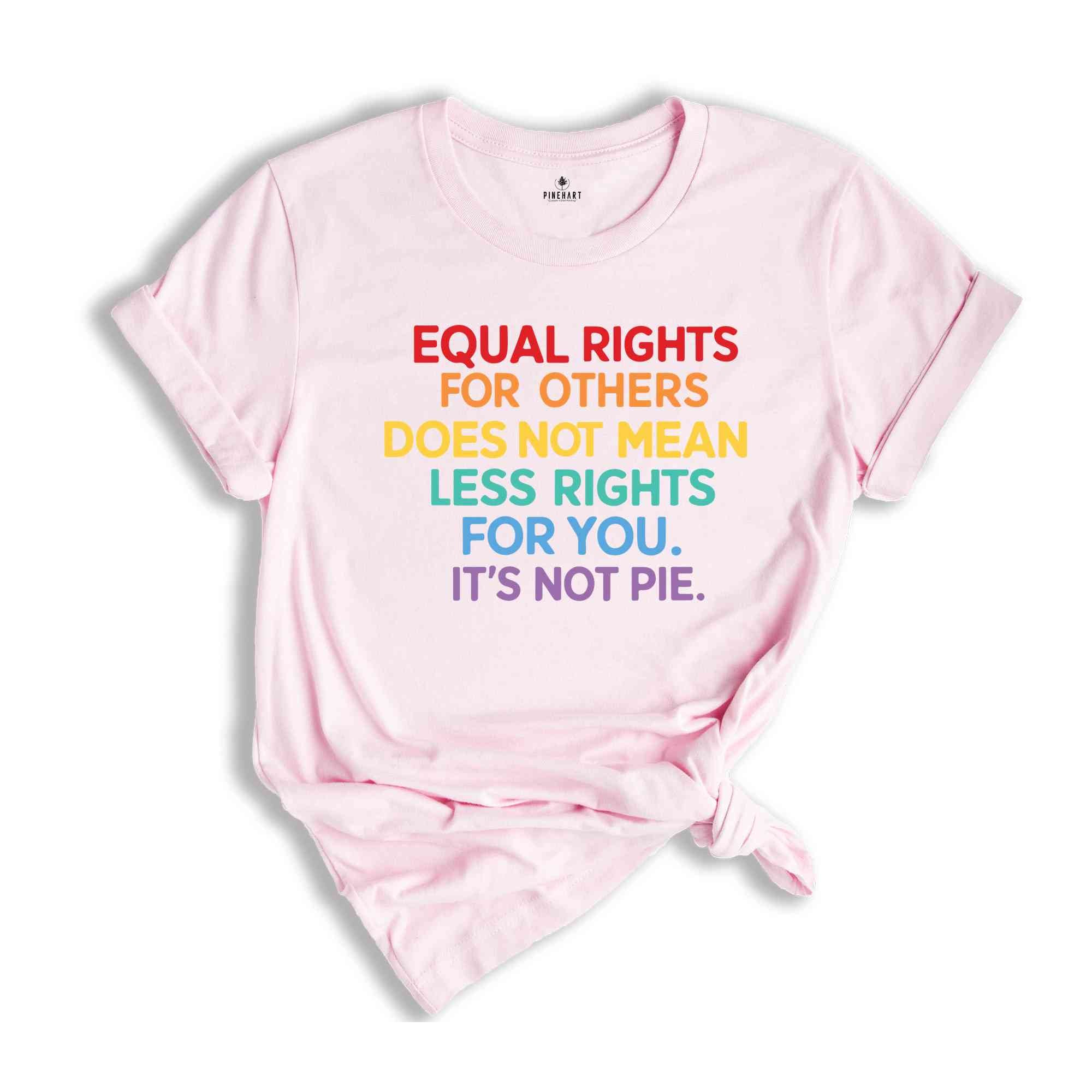 Equal Rights For Others Does Not Mean Less Rights For You It's Not Pie Shirt, LGBT Pride Shirt, Equality Shirt, Gay Pride Tee