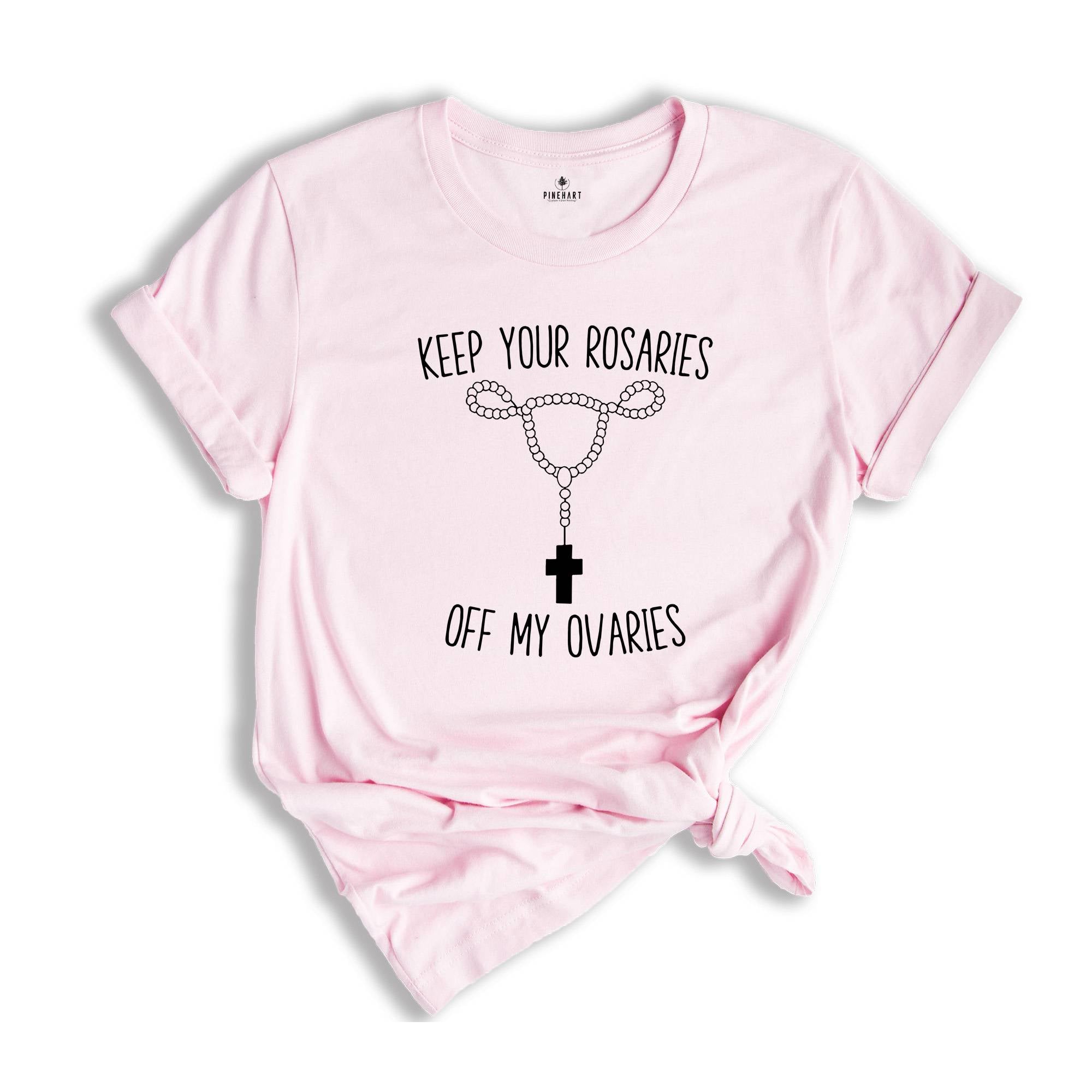 Keep Your Rosaries Off My Ovaries Shirt, Feminist Shirt, Right to Choose Shirt, Pro Choice Shirt, Abortion Rights Tee