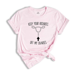 Keep Your Rosaries Off My Ovaries Shirt, Feminist Shirt, Right to Choose Shirt, Pro Choice Shirt, Abortion Rights Tee