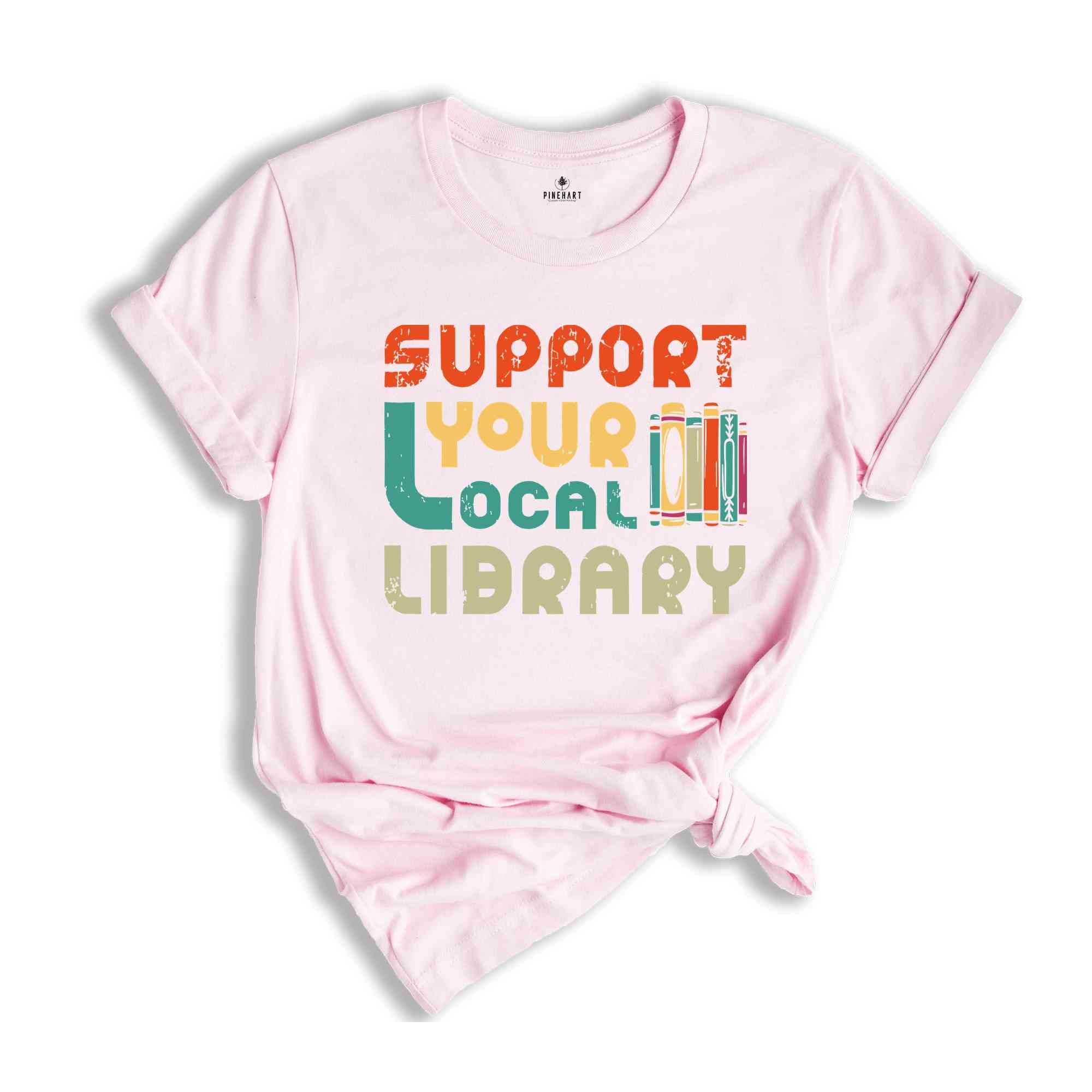 Support Your Local Library Shirt, Library Lover T-Shirt, Book Nerd Shirt, Book Lover Shirt, Bookworm Shirt, Gift for Student