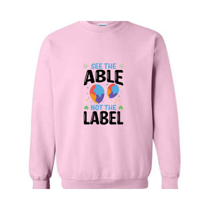 See The Able Not The Label, Autism Awareness Sweatshirt, Advocate Autism Sweatshirt, Autism Advocate Gift, Neurodiversity Awareness