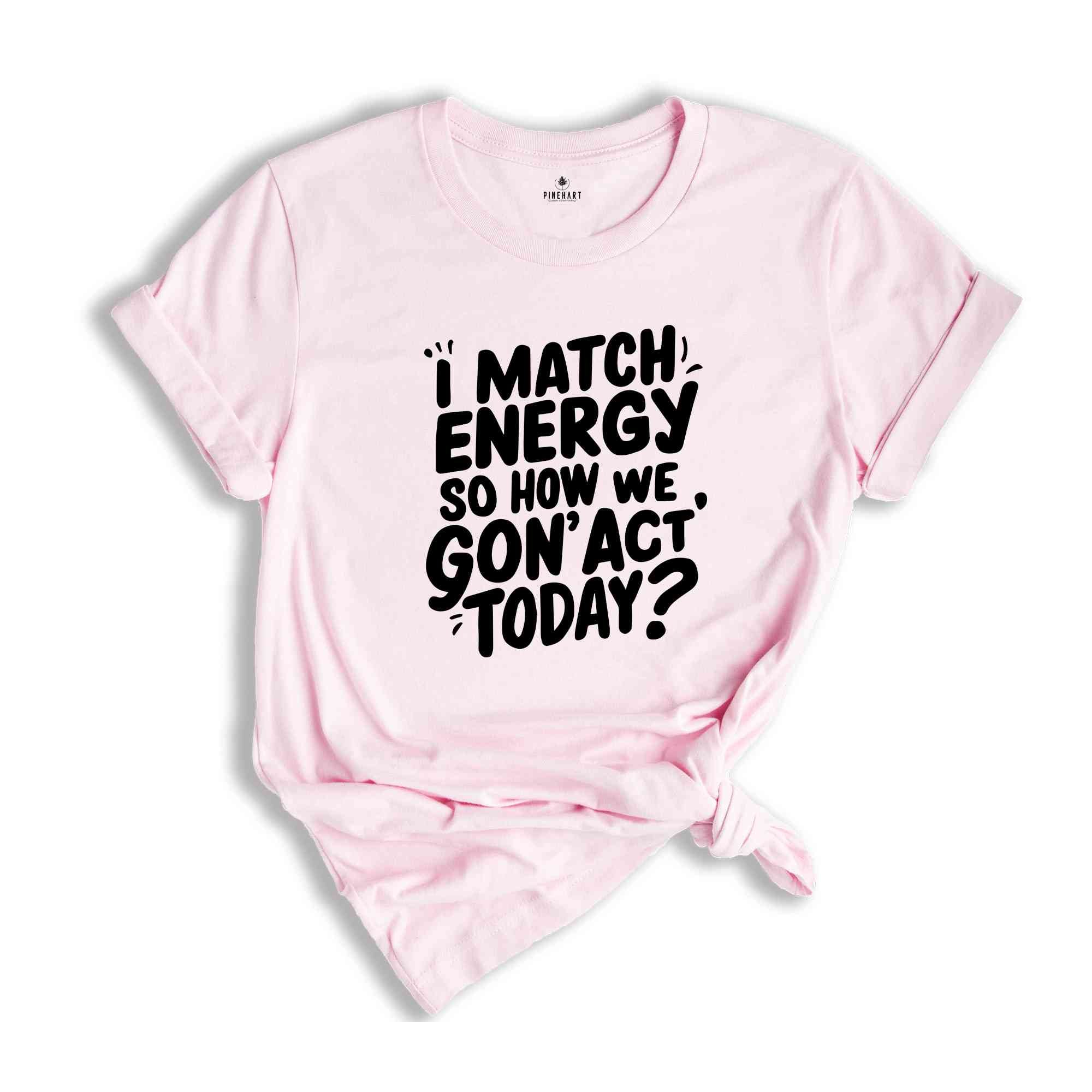 I Match Energy Shirt, Sarcastic Shirt, Sarcasm Tee, Motivational TShirt, Inspirational Shirt, Mental Health Shirt