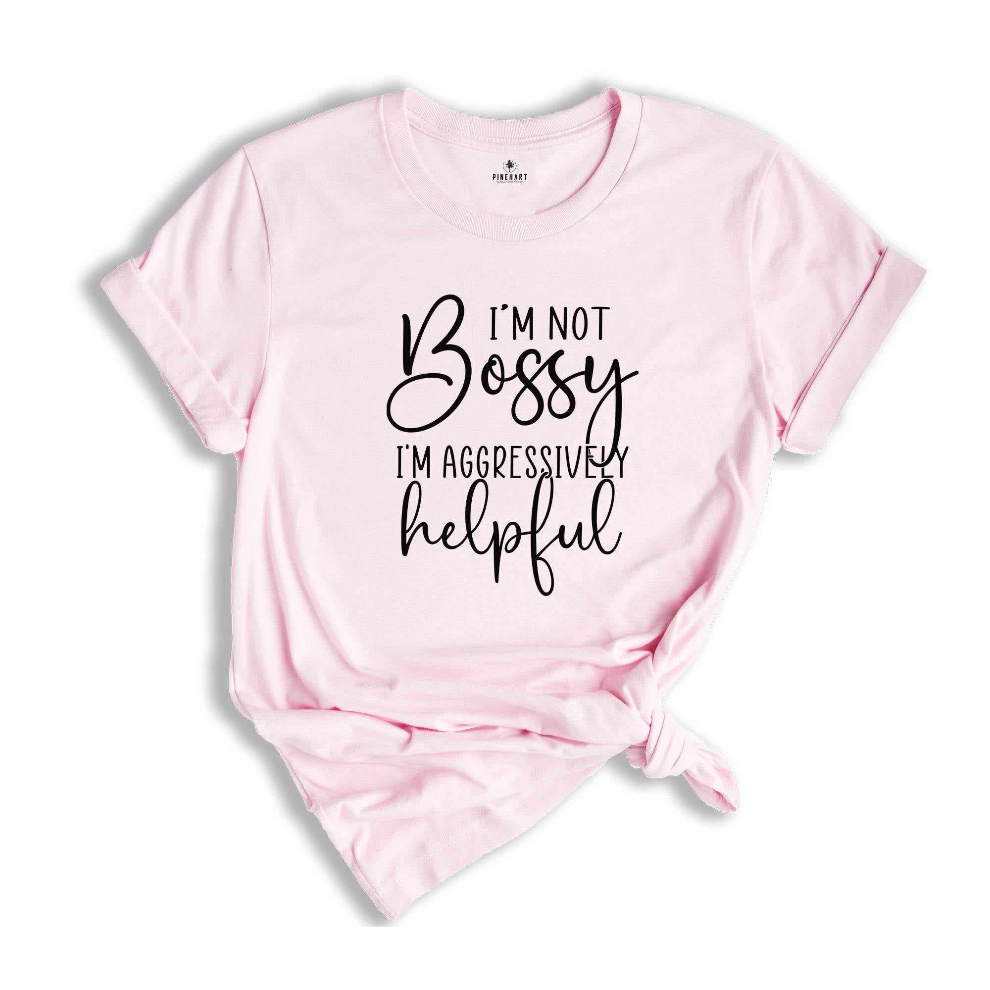 Funny Bossy T-Shirt, I'm Not Bossy I'm Aggressively Helpful Shirt, Gift For Bossy Friend, Aggressively Helpful Tee