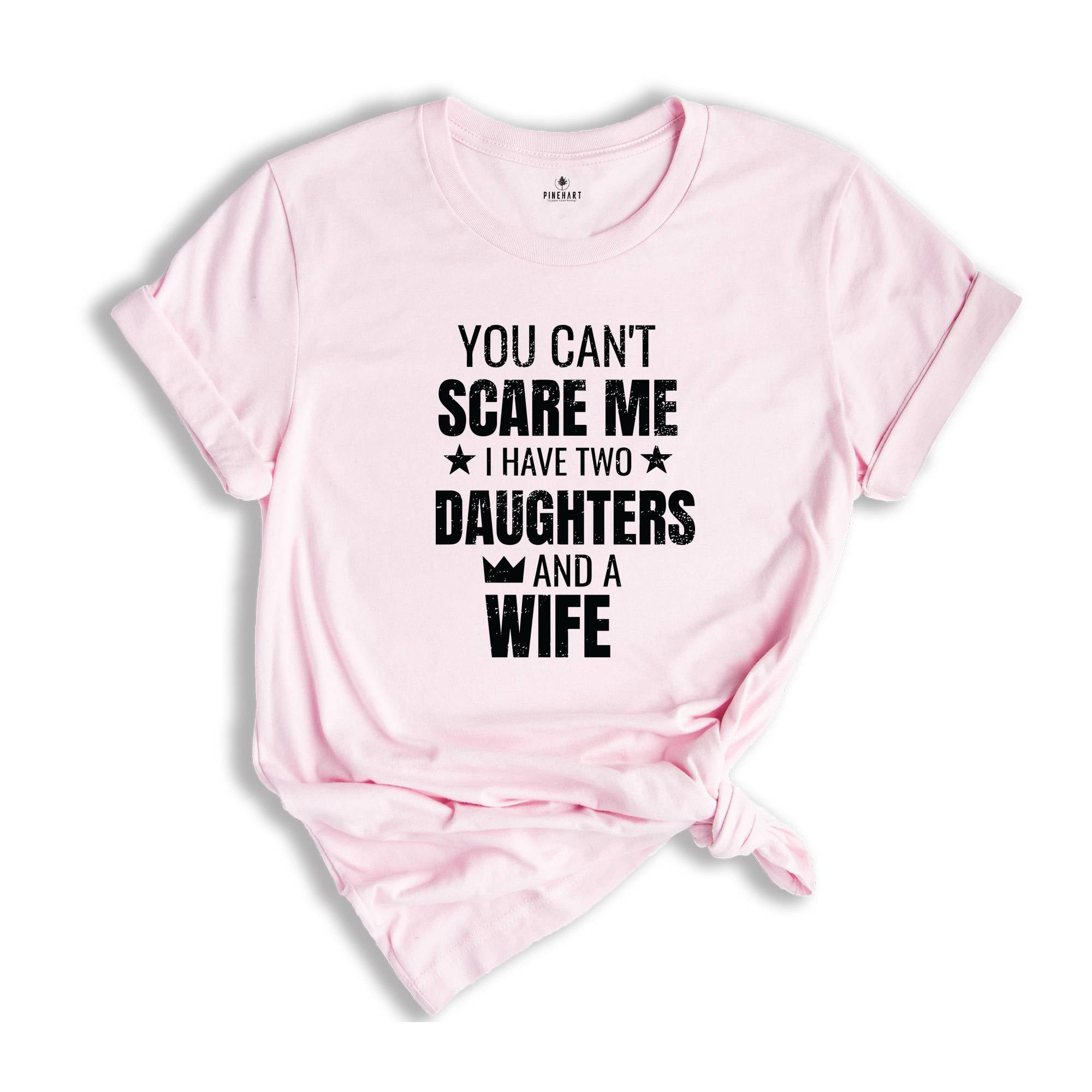 You Can't Scare Me I Have Two Daughters And A Wife Shirt, Funny Quote Shirt, Husband Gift, Funny Dad And Daughter Shirt, Daughter Gift