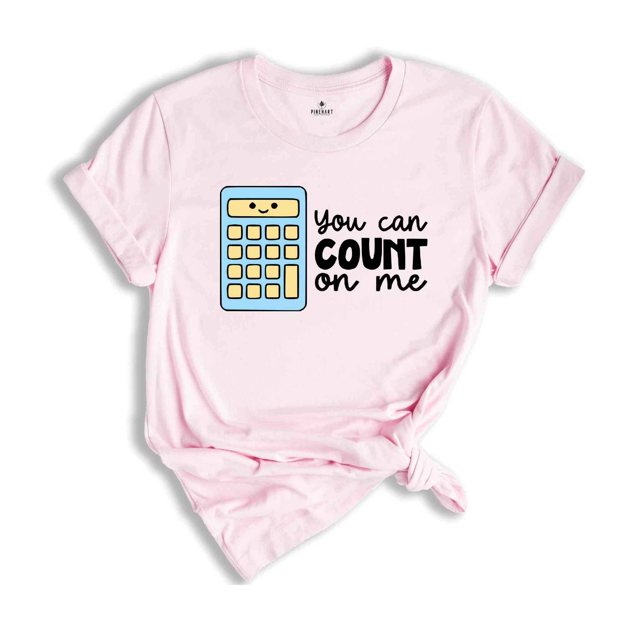 You Can Count On Me Shirt, Math Nerd Gift, Math Lover Shirt, Cute Accountant Tshirt, Funny Mathematician Shirt