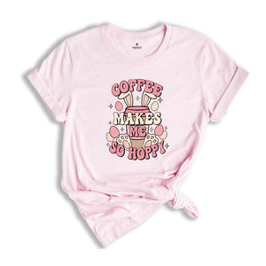 Coffee Makes Me So Hoppy Shirt, Easter Shirt, Easter Bunny Shirt, Cute Easter Shirt, Coffee Lover Shirt