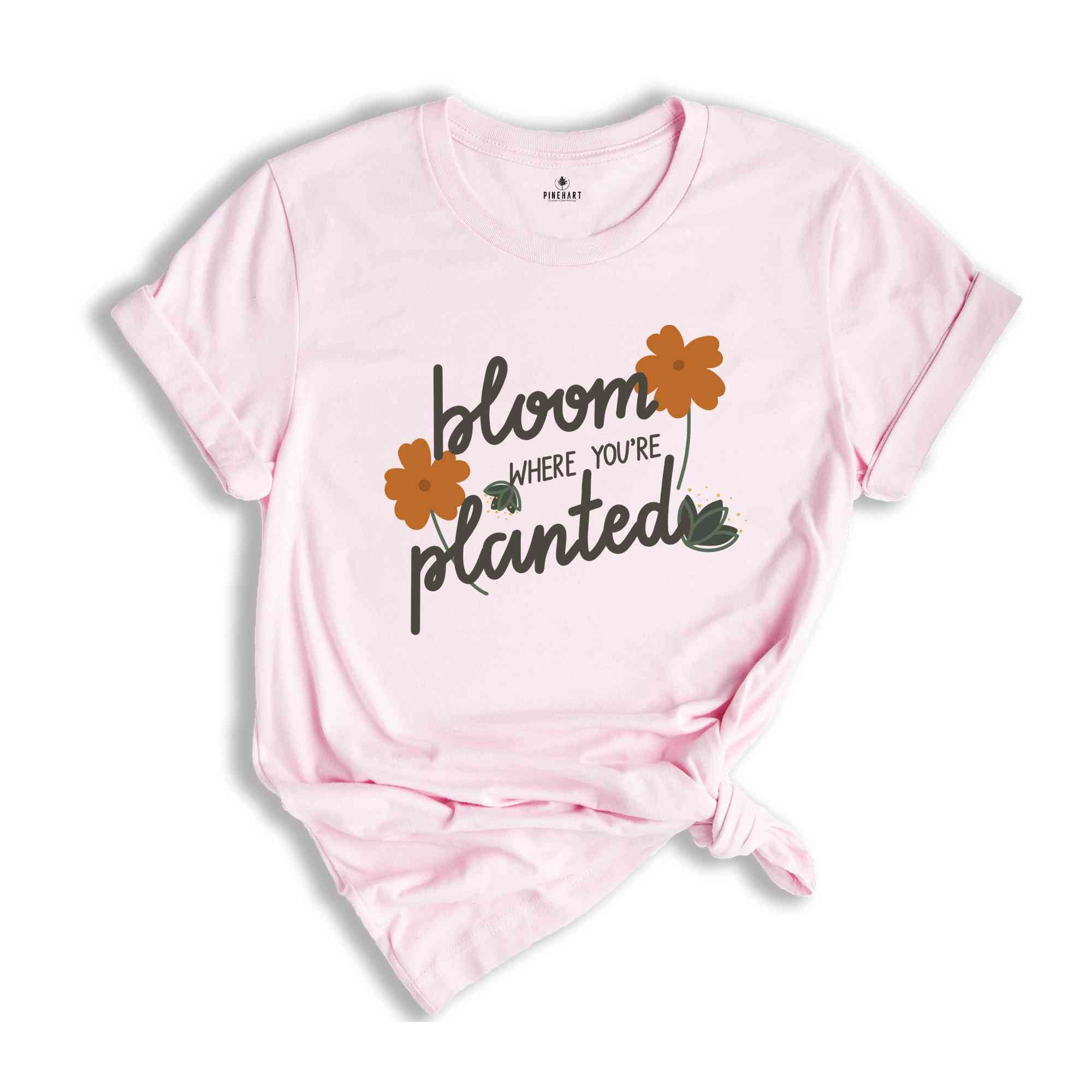 Bloom Where You Are Planted Shirt, Religious Shirt, Christian Shirt, Faith Shirt, Inspirational Shirt, Inspirational Quotes Shirt, Wildflowe