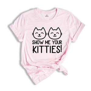 Show Me Your Kitties Shirt, Cat Lover Shirt, Cat Lady Tee, Pet Lover Gift, Animal T-Shirt, Pet Lover Shirt, Cat Shirt, Cute Cat Shirt