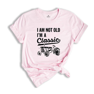 I'm Not Old I'm A Classic Shirt, Tractor Shirt, Father Birthday Shirt, Father's Day Gift, Old Farmer Shirt, Retired Farmer Shirt