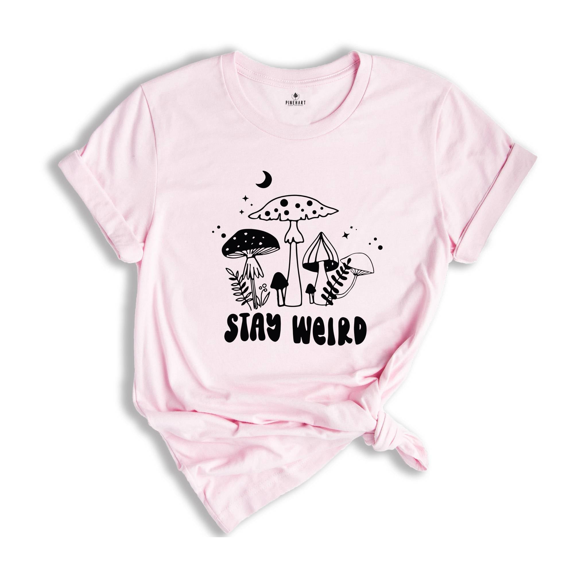 Stay Weird Shirt, Positive Quote, Positive Vibes Tee, Motivational Shirt, Self Gift Tee, Nature Lover Shirt, Mushroom Shirt