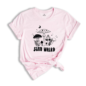 Stay Weird Shirt, Positive Quote, Positive Vibes Tee, Motivational Shirt, Self Gift Tee, Nature Lover Shirt, Mushroom Shirt