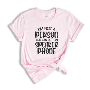 I’m Not A Person You Can Put On Speaker Phone Shirt, Funny Gifts, Funny Saying Shirt, Gift for Friend, Humor Vneck Shirt