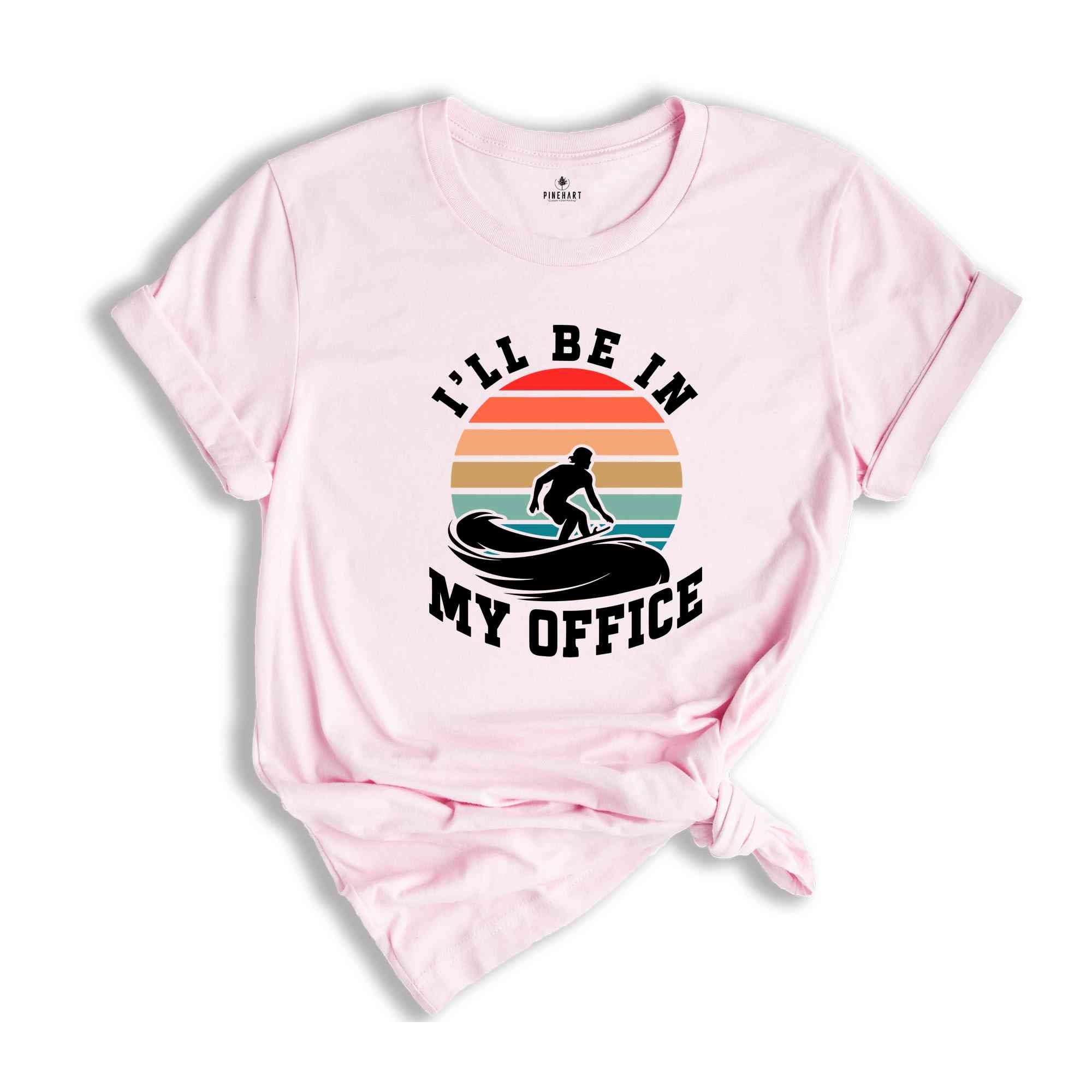 I'll Be In My Office Shirt, Surf T-Shirt, Surfer Tee, Surf Lover Gift, Surfer Shirt, Surfer Beach Tee, Surf Shirt