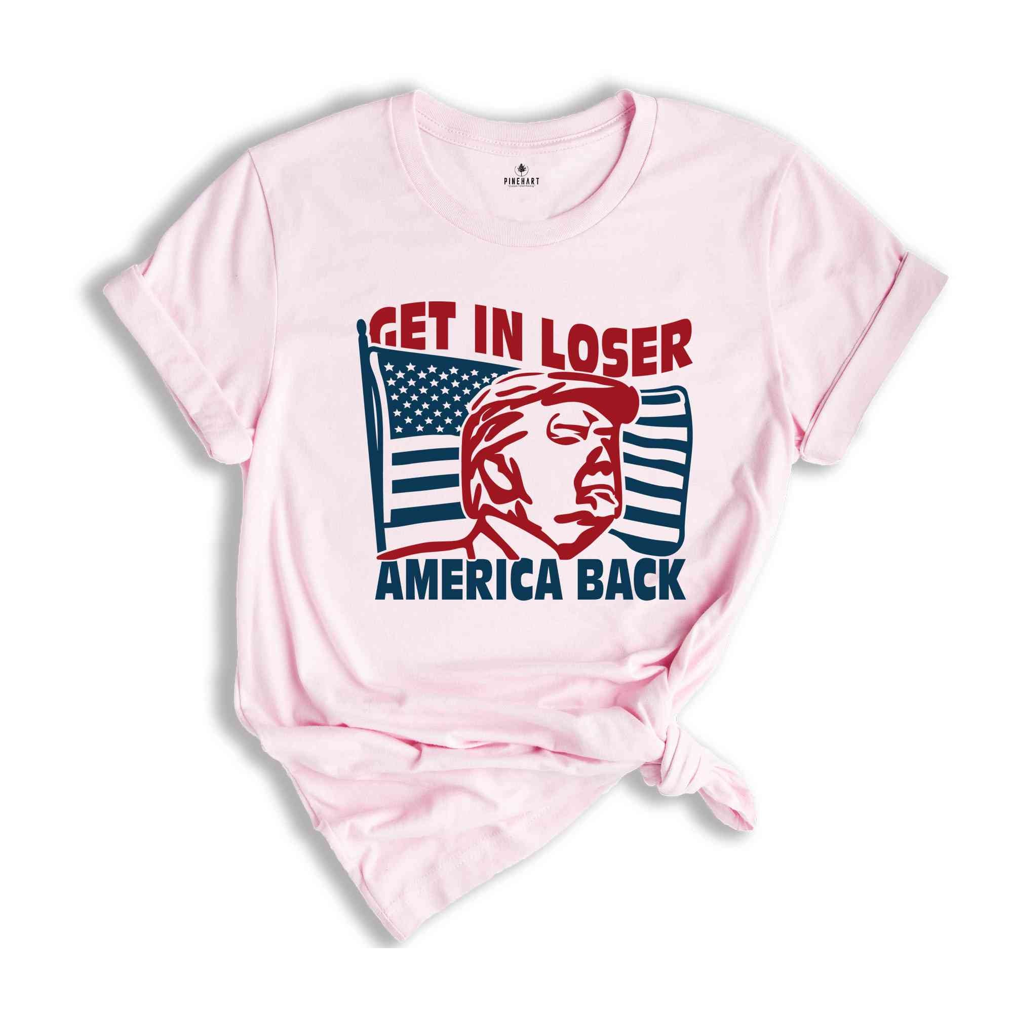 Get In Loser America Back Shirt, Political Shirt, Fuck Trump Shirt, Anti Trump Shirt, Protest Shirt, President Shirt, Anti Trump Shirt