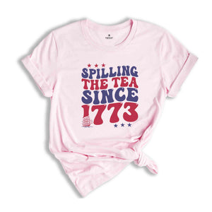 Spilling The Tea Since 1773 Shirt, American Freedom Shirt, 4th Of July Shirt, Fourth of July Shirt, Cute 4th of July Shirt