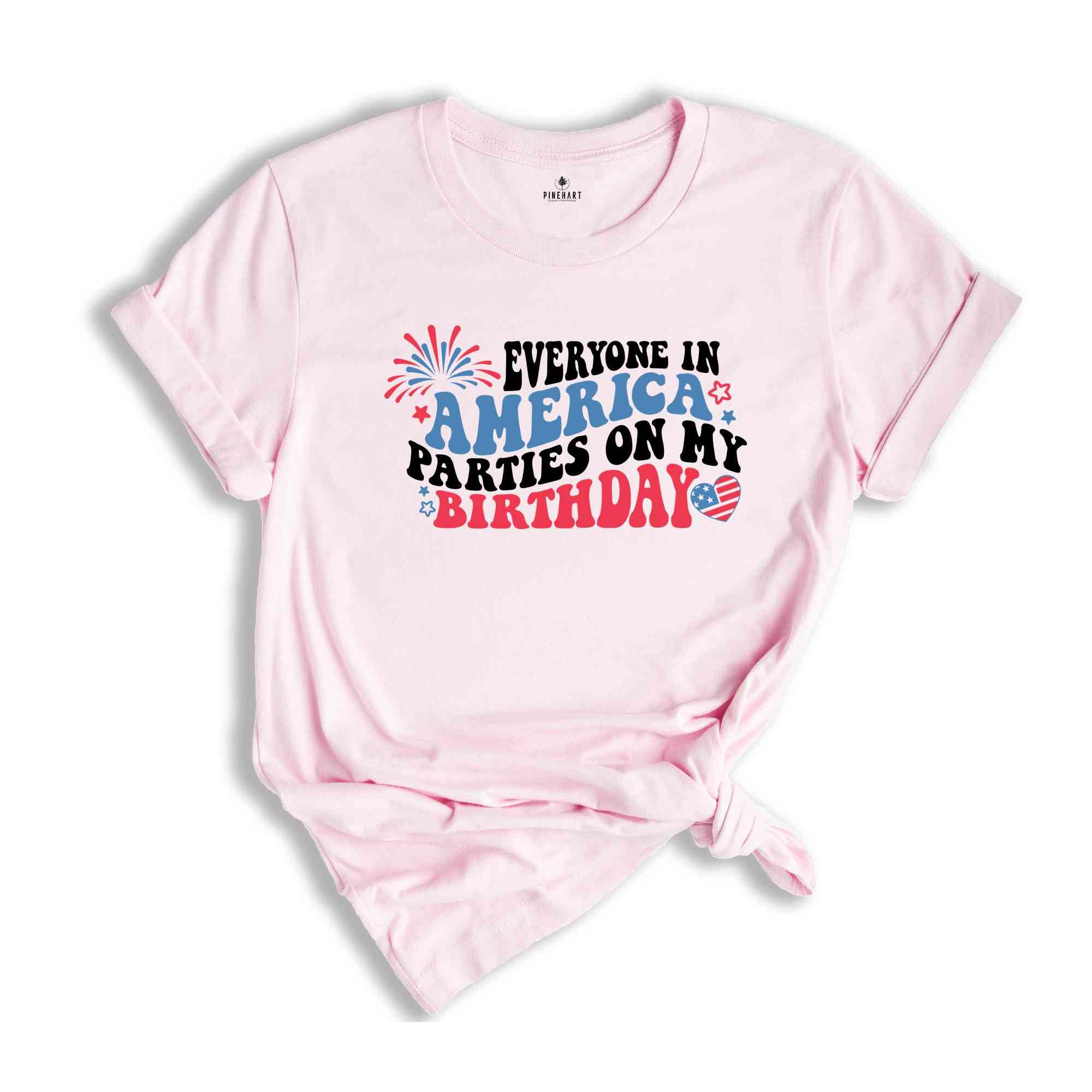 Everyone In America Parties On My Birthday Shirt, 4th Of July Birthday Shirt, Independence Day Shirt, Birthday Gift, Birthday Party Shirt