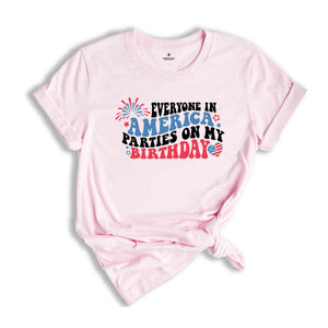 Everyone In America Parties On My Birthday Shirt, 4th Of July Birthday Shirt, Independence Day Shirt, Birthday Gift, Birthday Party Shirt