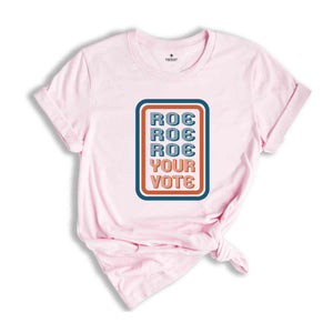 Roe Roe Roe Your Vote Shirt, Voting Shirt, Your Vote Shirt, 2024 Election Shirt, Votes Shirt, Feminist Shirt, Roe Shirt, Social Justice Tee