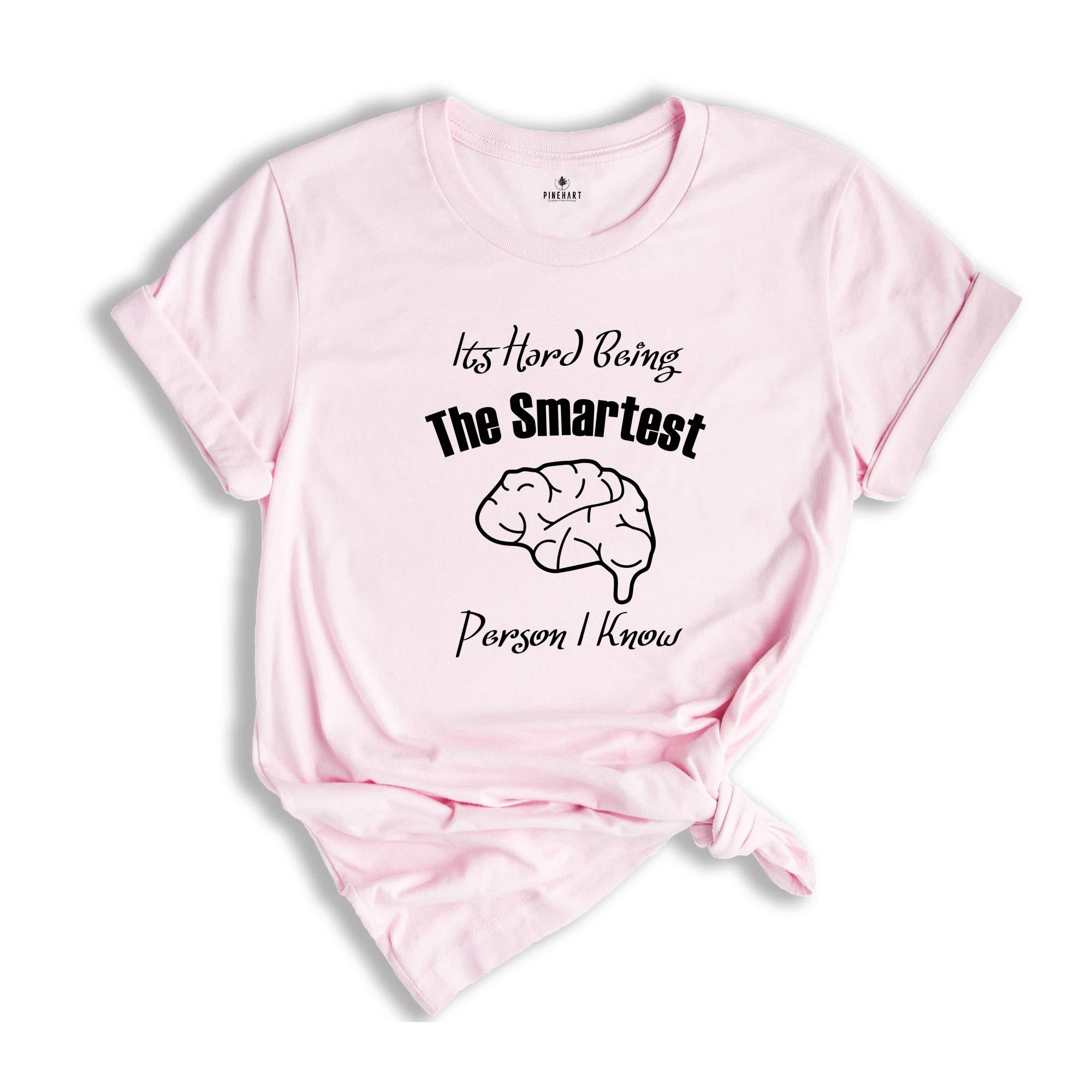 It's Hard Being The Smartest Person I Know T-Shirt, Gift For Arrogant But Smart Friends, Egotistical Funny Shirt, Haughty Shirt