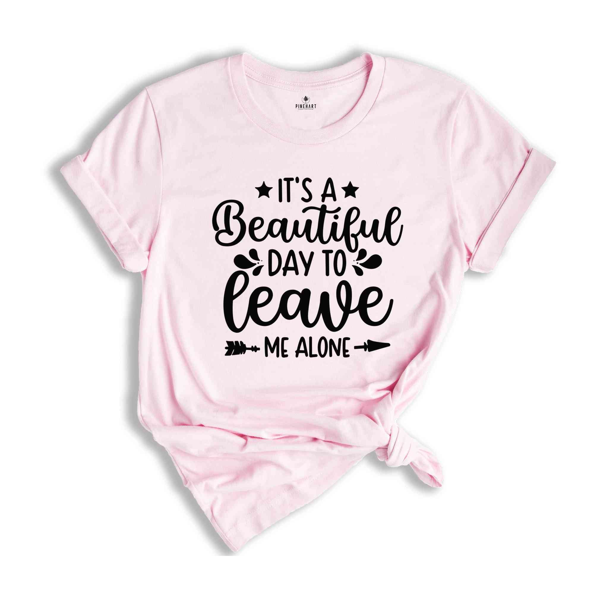 It's A Beautiful Day To Leave Me Alone T-Shirt, Funny Shirts for Women, Funny Shirts, Depression Shirt