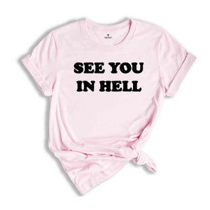 See You In Hell Shirt, Funny Shirt, Sarcastic Shirt, Ironic T-Shirt, Sarcastic T Shirt, Sarcasm Sweatshirt, Funny T-Shirt, Funny Seater