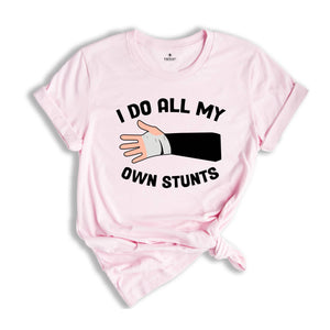 I Do All My Own Stunts T-shirt, Broken Arm Hand Wrist Elbow Shirt, Funny Injury Tee, Funny Birthday Gift