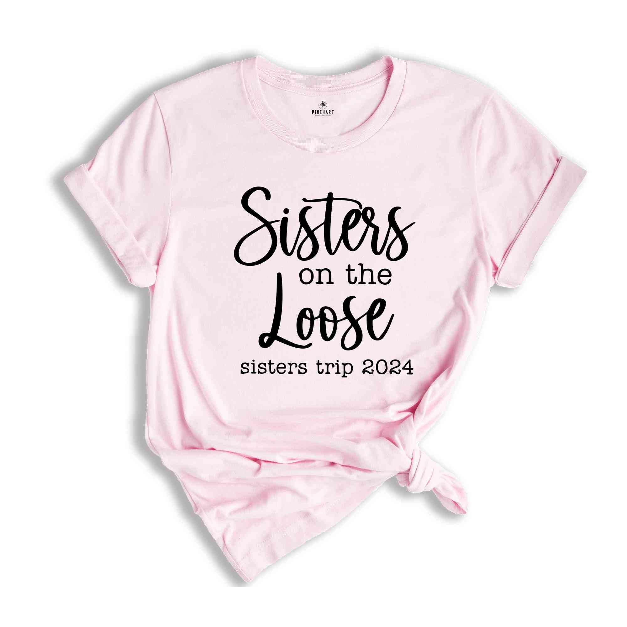 Sisters On The Loose Sister's Trip 2024 T-Shirt, Girls Trip 2024 T Shirt, Sisters Weekend Trip, Sisters Birthday Trip, Destination Shirt