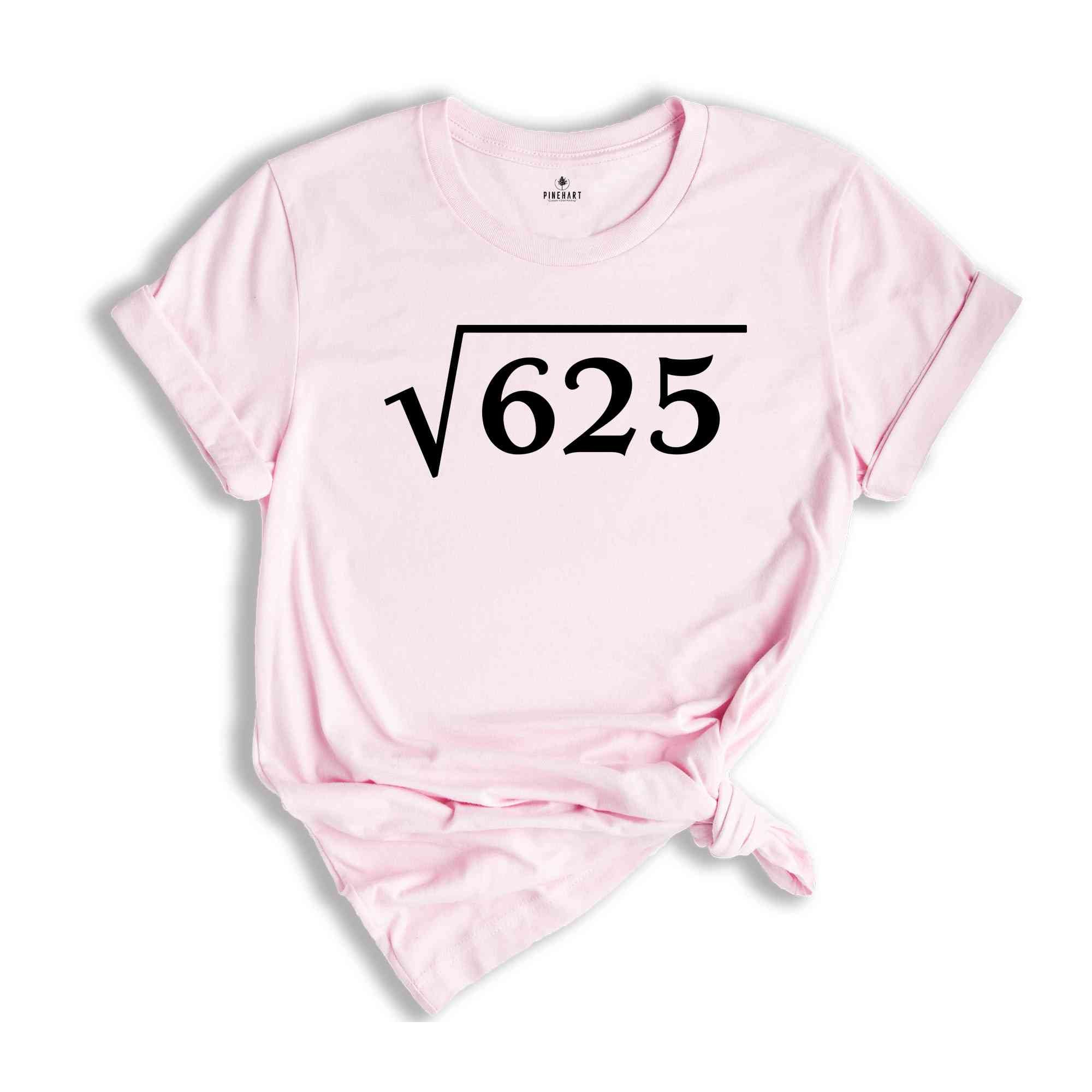 Square Root of 625 Shirt, 25th Birthday Shirt, 25th Present Idea, 25 Years Old Shirt, Gift For 25th Birthday, 25th Birthday Math Shirt